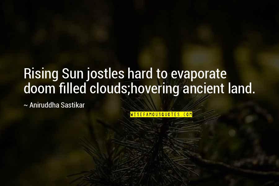 Clouds And Sun Quotes By Aniruddha Sastikar: Rising Sun jostles hard to evaporate doom filled