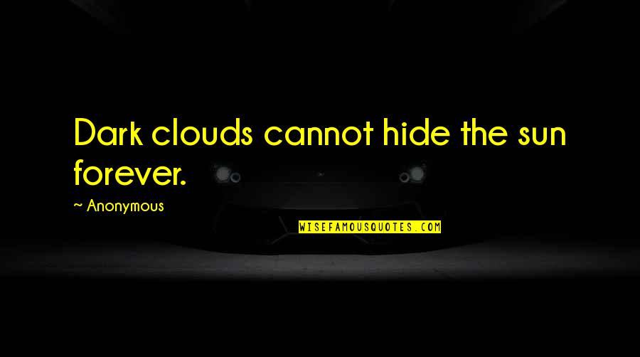 Clouds And Sun Quotes By Anonymous: Dark clouds cannot hide the sun forever.