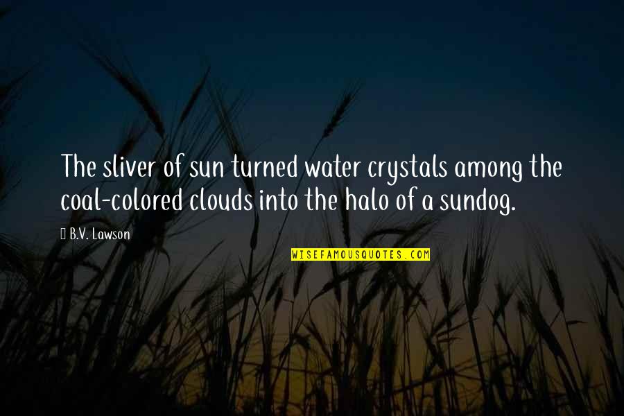 Clouds And Sun Quotes By B.V. Lawson: The sliver of sun turned water crystals among