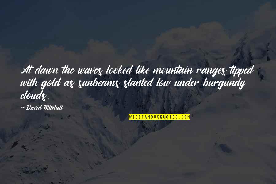 Clouds And Sun Quotes By David Mitchell: At dawn the waves looked like mountain ranges