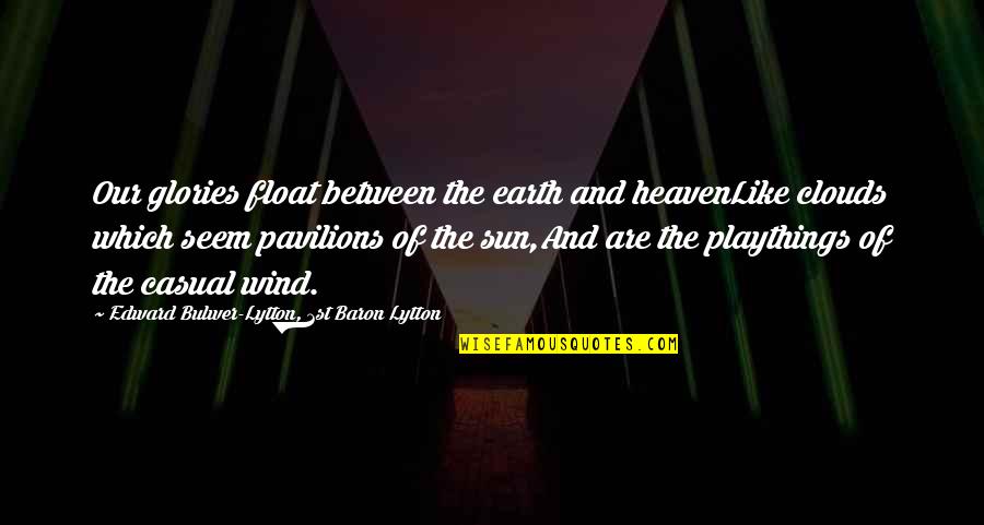 Clouds And Sun Quotes By Edward Bulwer-Lytton, 1st Baron Lytton: Our glories float between the earth and heavenLike