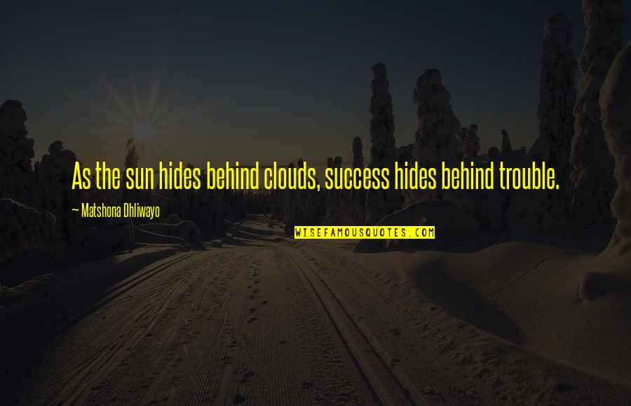 Clouds And Sun Quotes By Matshona Dhliwayo: As the sun hides behind clouds, success hides