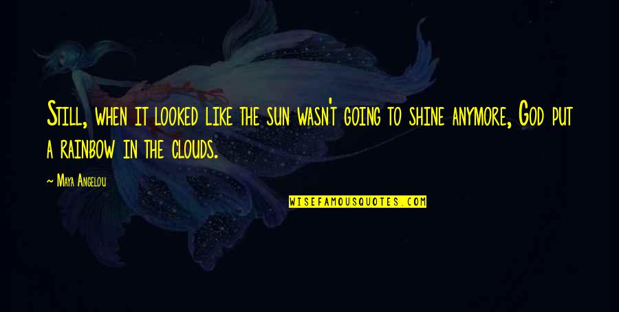 Clouds And Sun Quotes By Maya Angelou: Still, when it looked like the sun wasn't
