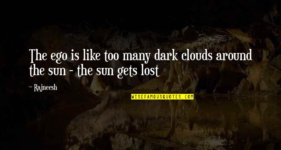 Clouds And Sun Quotes By Rajneesh: The ego is like too many dark clouds