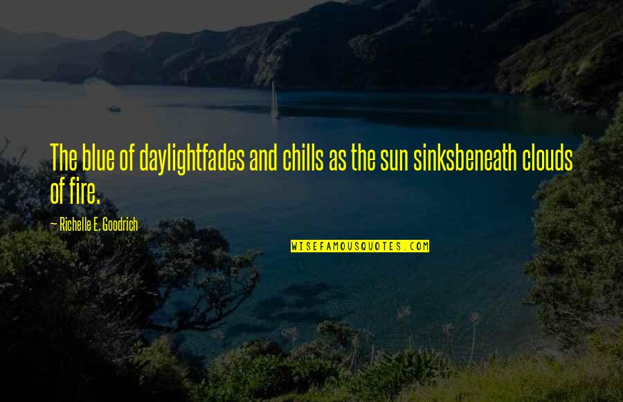 Clouds And Sun Quotes By Richelle E. Goodrich: The blue of daylightfades and chills as the