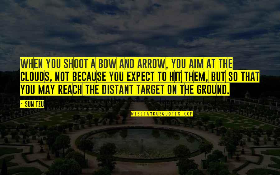 Clouds And Sun Quotes By Sun Tzu: When you shoot a bow and arrow, you