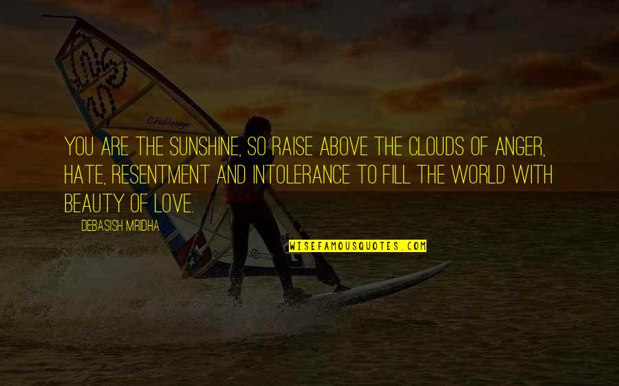 Clouds And Sunshine Quotes By Debasish Mridha: You are the sunshine, so raise above the