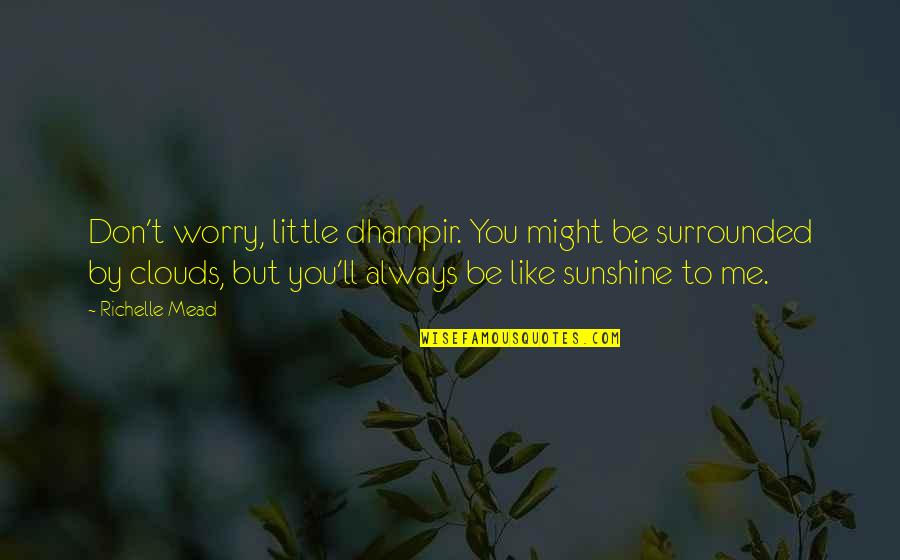 Clouds And Sunshine Quotes By Richelle Mead: Don't worry, little dhampir. You might be surrounded