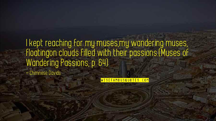 Clouds Floating Quotes By Chimnese Davids: I kept reaching for my muses,my wandering muses, Clouds Floating Quotes By Chimnese Davids: I kept reaching for my muses,my wandering muses,