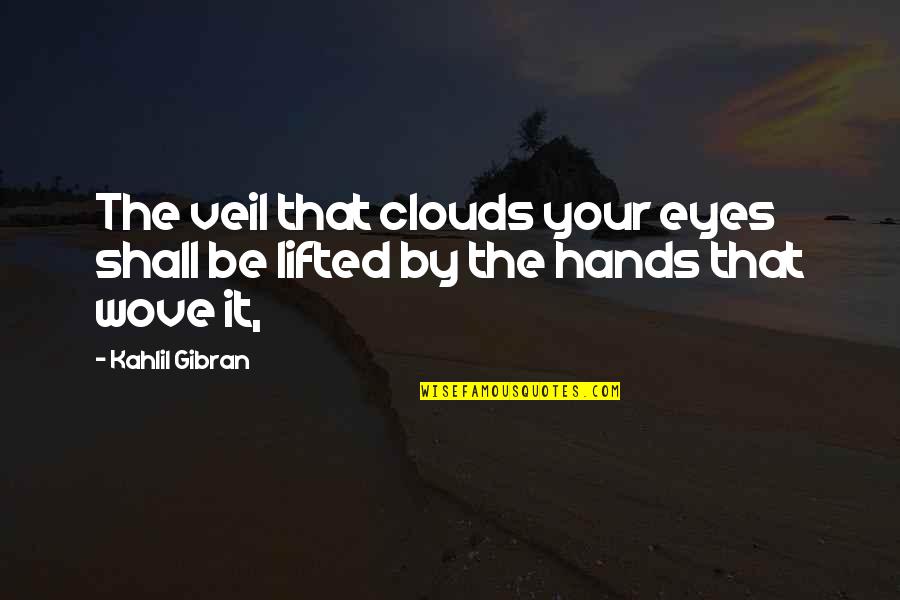 Clouds Lifted Quotes By Kahlil Gibran: The veil that clouds your eyes shall be
