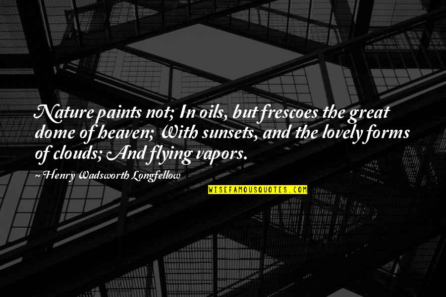Clouds Nature Quotes By Henry Wadsworth Longfellow: Nature paints not; In oils, but frescoes the
