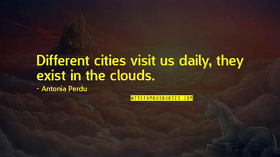 Clouds Quotes By Antonia Perdu: Different cities visit us daily, they exist in