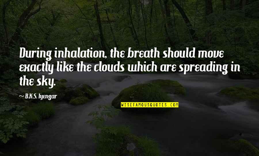 Clouds Quotes By B.K.S. Iyengar: During inhalation, the breath should move exactly like