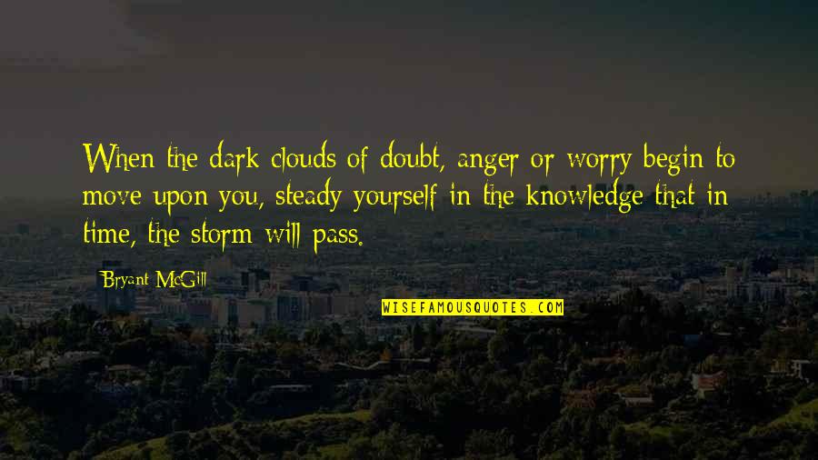 Clouds Quotes By Bryant McGill: When the dark clouds of doubt, anger or