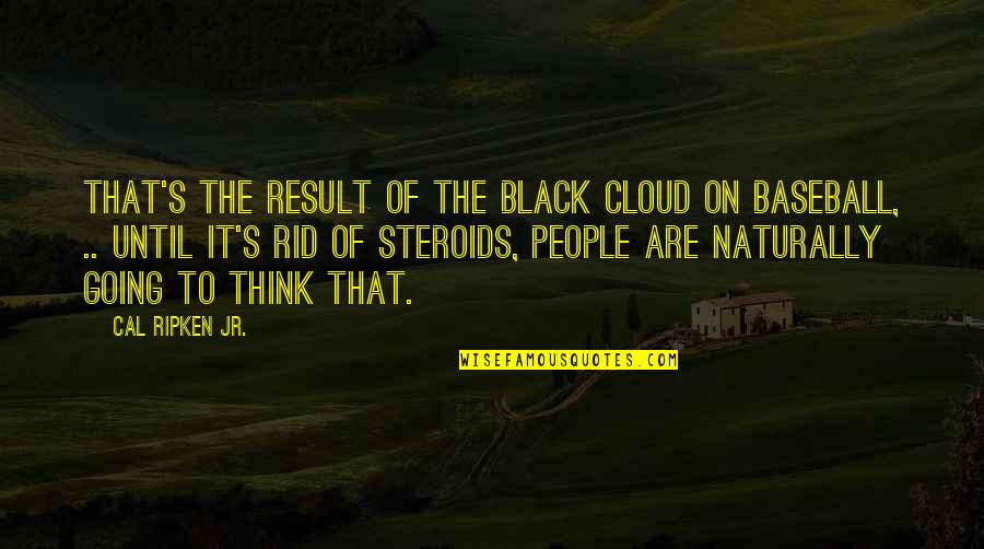 Clouds Quotes By Cal Ripken Jr.: That's the result of the black cloud on