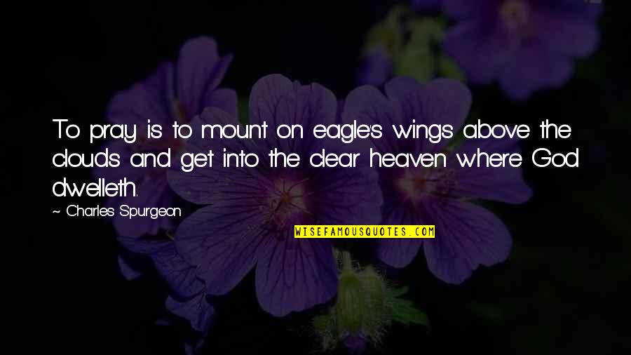 Clouds Quotes By Charles Spurgeon: To pray is to mount on eagle's wings