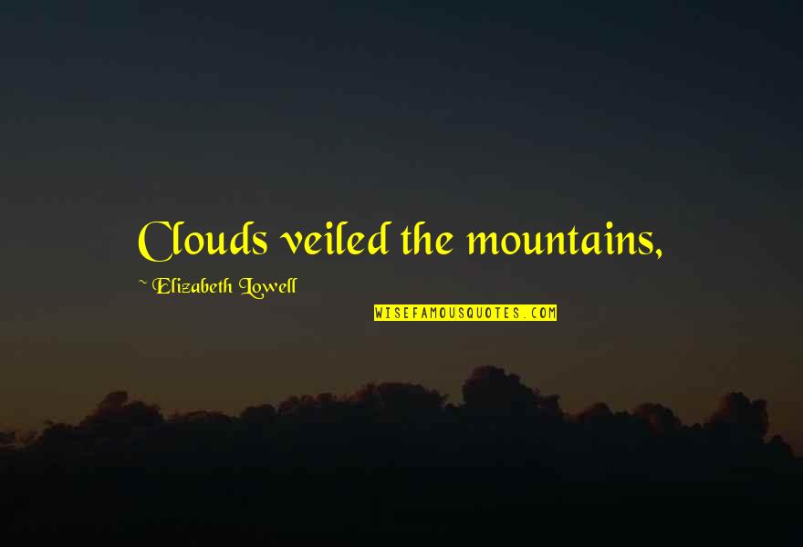 Clouds Quotes By Elizabeth Lowell: Clouds veiled the mountains,