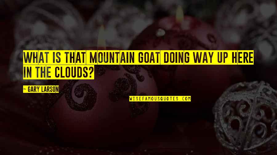Clouds Quotes By Gary Larson: What is that mountain goat doing way up
