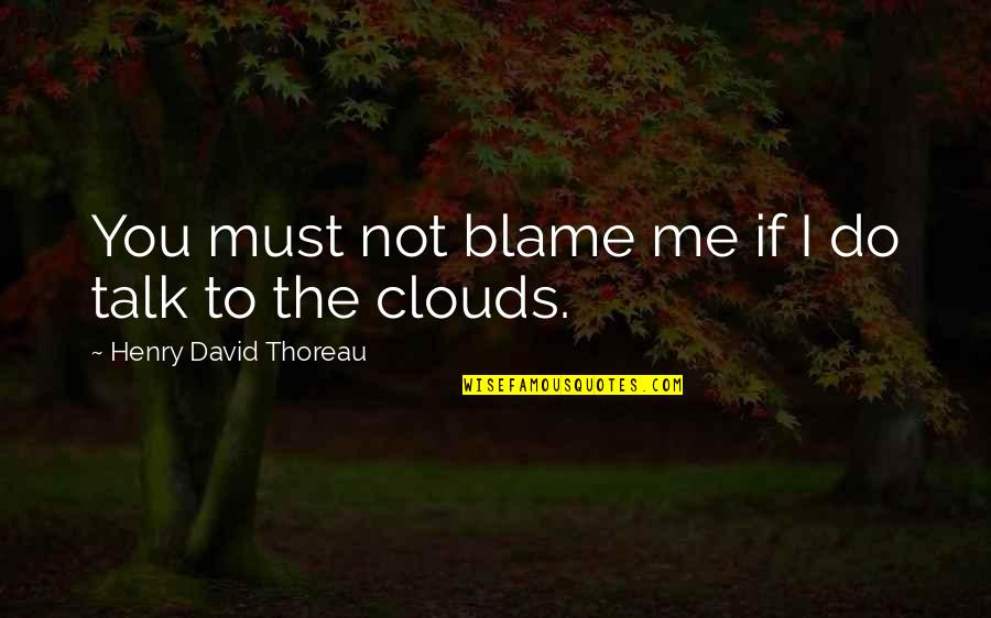 Clouds Quotes By Henry David Thoreau: You must not blame me if I do