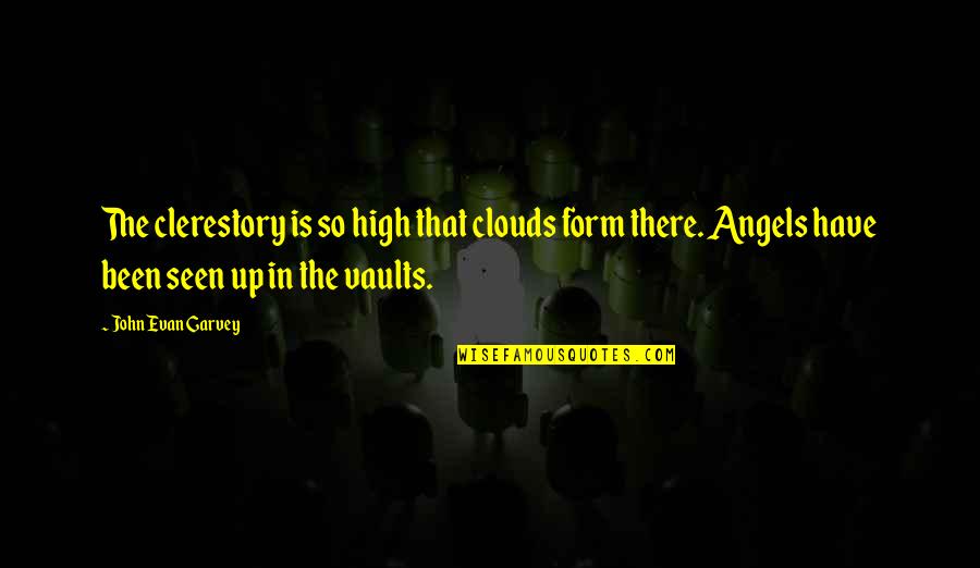 Clouds Quotes By John Evan Garvey: The clerestory is so high that clouds form