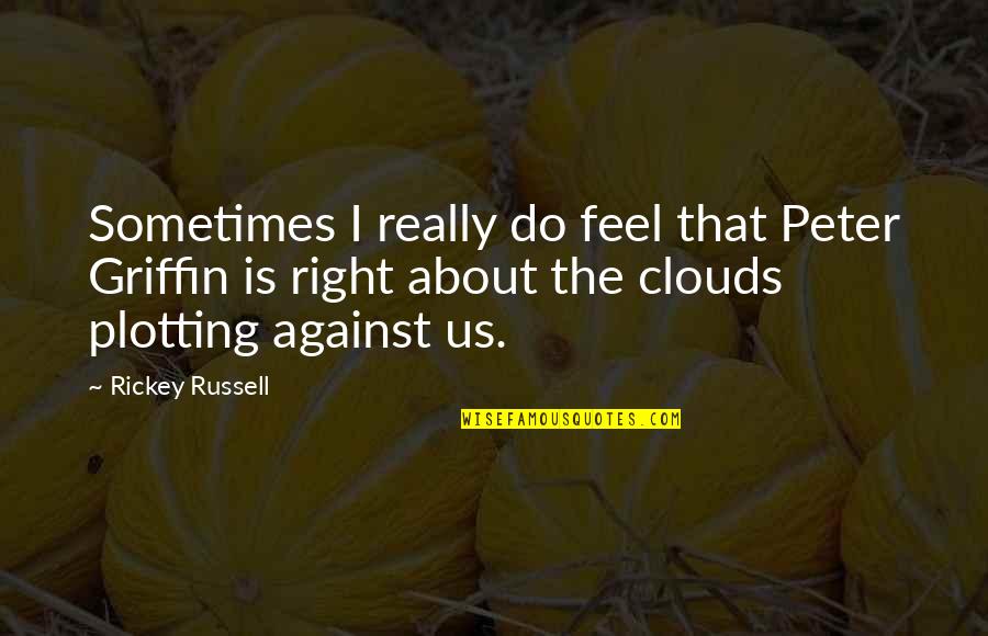 Clouds Quotes By Rickey Russell: Sometimes I really do feel that Peter Griffin