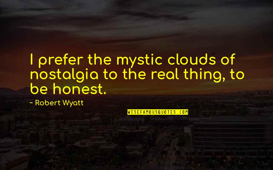 Clouds Quotes By Robert Wyatt: I prefer the mystic clouds of nostalgia to