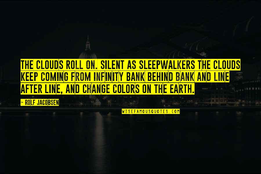 Clouds Quotes By Rolf Jacobsen: The clouds roll on. Silent as sleepwalkers the
