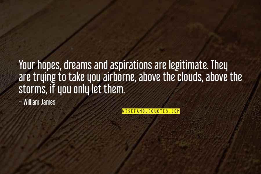 Clouds Quotes By William James: Your hopes, dreams and aspirations are legitimate. They