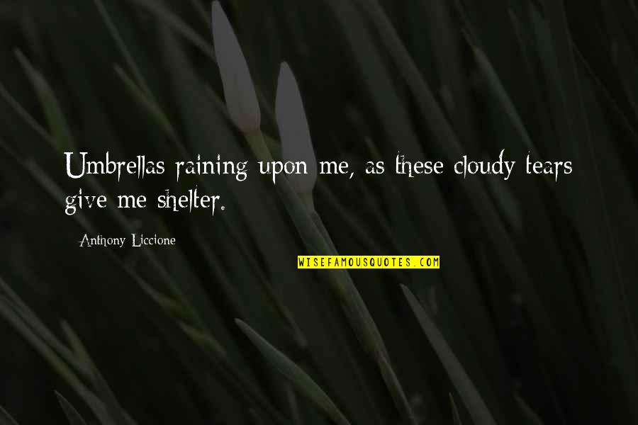 Clouds Rain Quotes By Anthony Liccione: Umbrellas raining upon me, as these cloudy tears