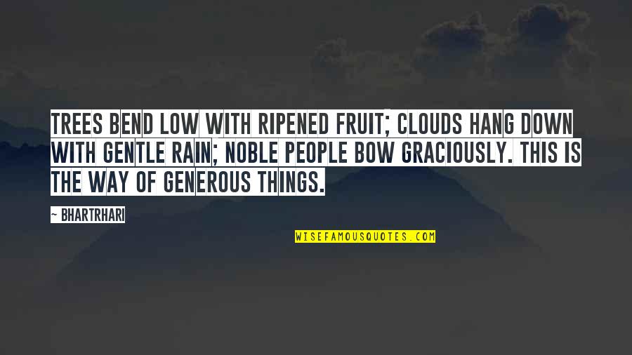 Clouds Rain Quotes By Bhartrhari: Trees bend low with ripened fruit; clouds hang