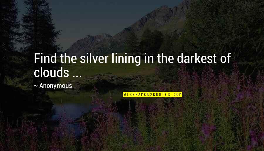 Clouds Silver Lining Quotes By Anonymous: Find the silver lining in the darkest of