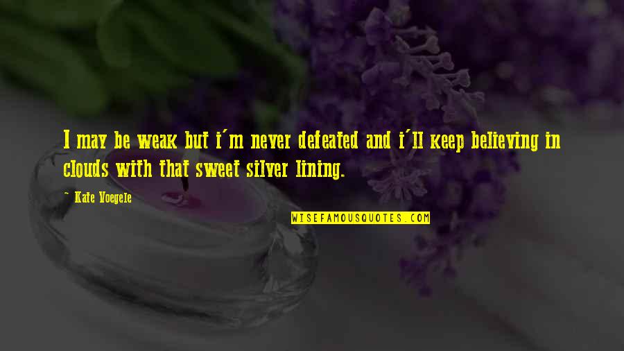 Clouds Silver Lining Quotes By Kate Voegele: I may be weak but i'm never defeated
