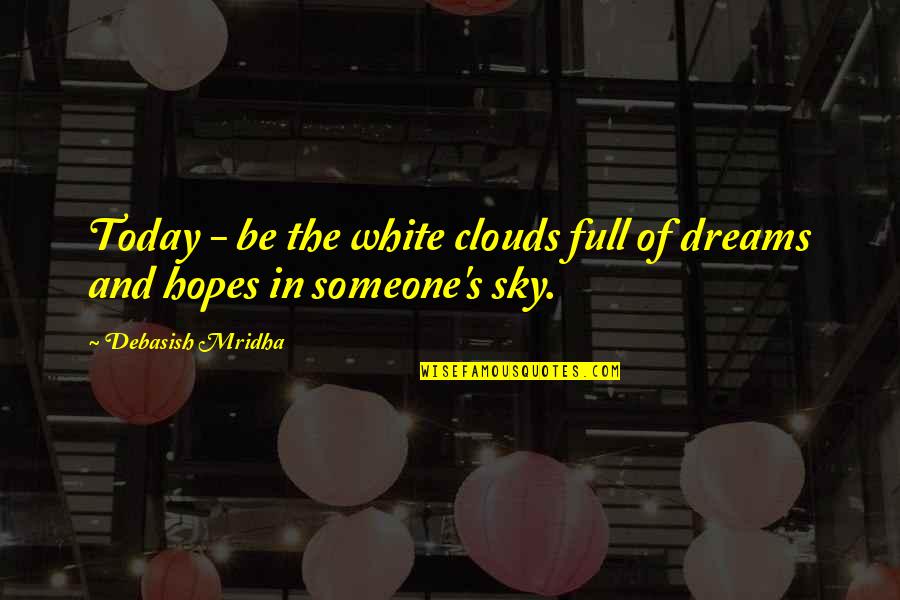 Clouds The Full Quotes By Debasish Mridha: Today - be the white clouds full of