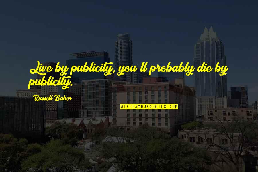 Cloudtails Mate Quotes By Russell Baker: Live by publicity, you'll probably die by publicity.