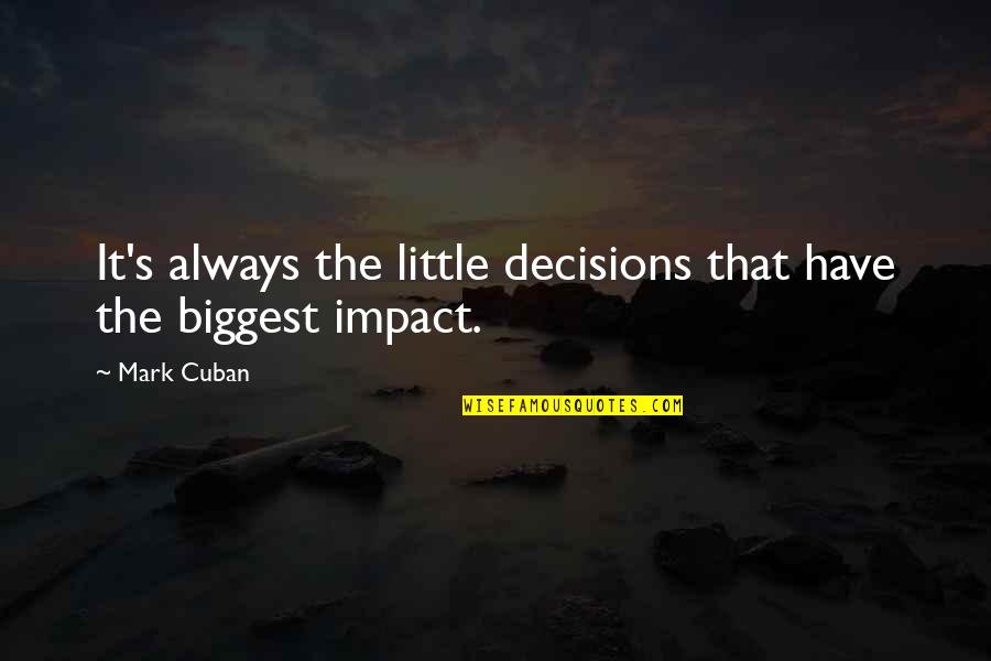 Cloudtil Quotes By Mark Cuban: It's always the little decisions that have the