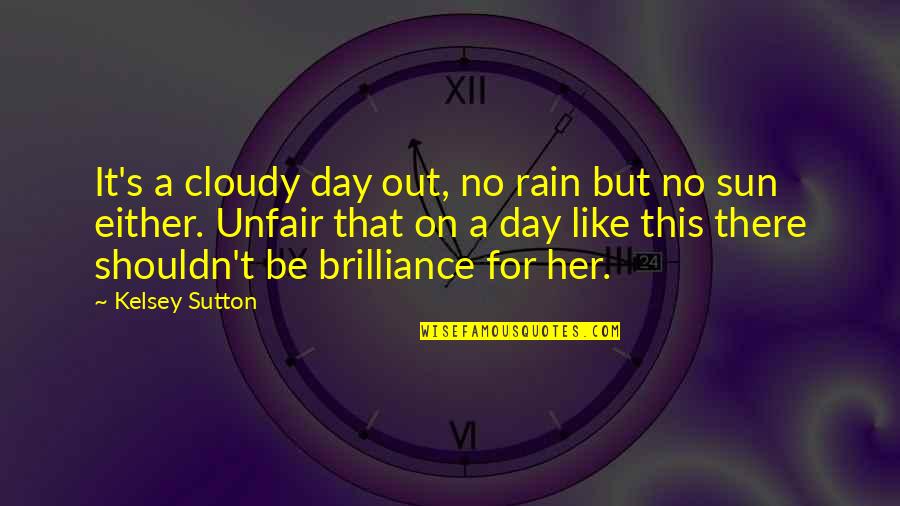 Cloudy Day Quotes By Kelsey Sutton: It's a cloudy day out, no rain but