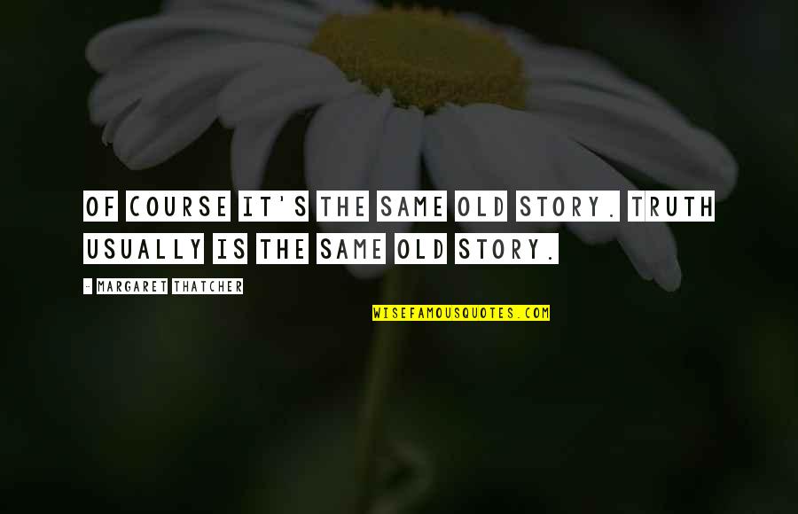 Cloudy Day Quotes By Margaret Thatcher: Of course it's the same old story. Truth