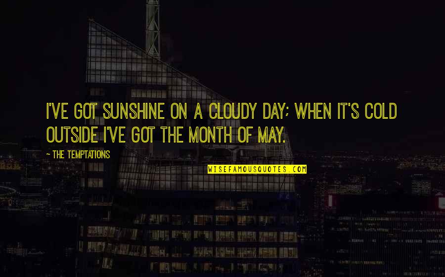 Cloudy Day Quotes By The Temptations: I've got sunshine on a cloudy day; when