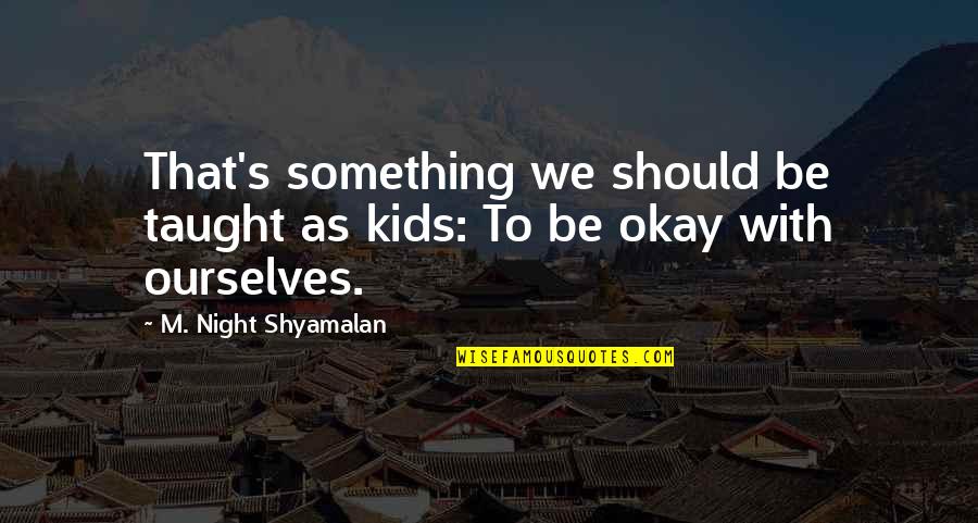 Cloudy Life Quotes By M. Night Shyamalan: That's something we should be taught as kids: Cloudy Life Quotes By M. Night Shyamalan: That's something we should be taught as kids: