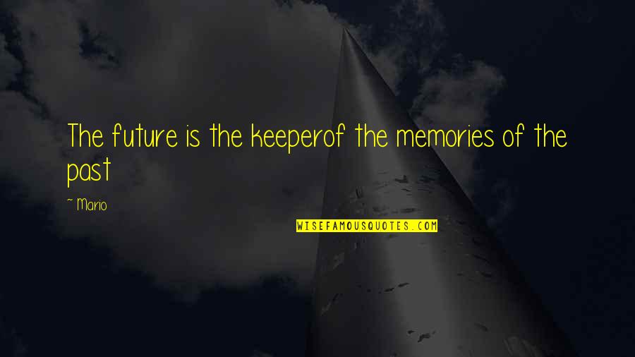 Cloudy Morning Quotes By Mario: The future is the keeperof the memories of