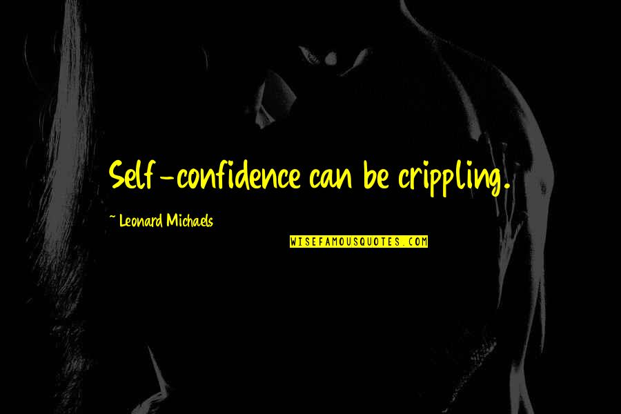 Cloudy Nights Quotes By Leonard Michaels: Self-confidence can be crippling.