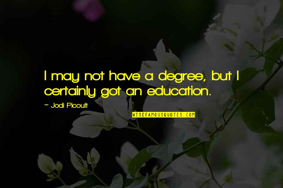 Cloudy Rainy Day Quotes By Jodi Picoult: I may not have a degree, but I Cloudy Rainy Day Quotes By Jodi Picoult: I may not have a degree, but I