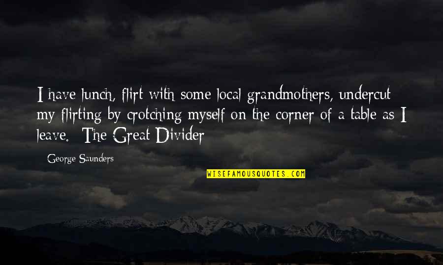 Cloudy Sunshine Quotes By George Saunders: I have lunch, flirt with some local grandmothers, Cloudy Sunshine Quotes By George Saunders: I have lunch, flirt with some local grandmothers,