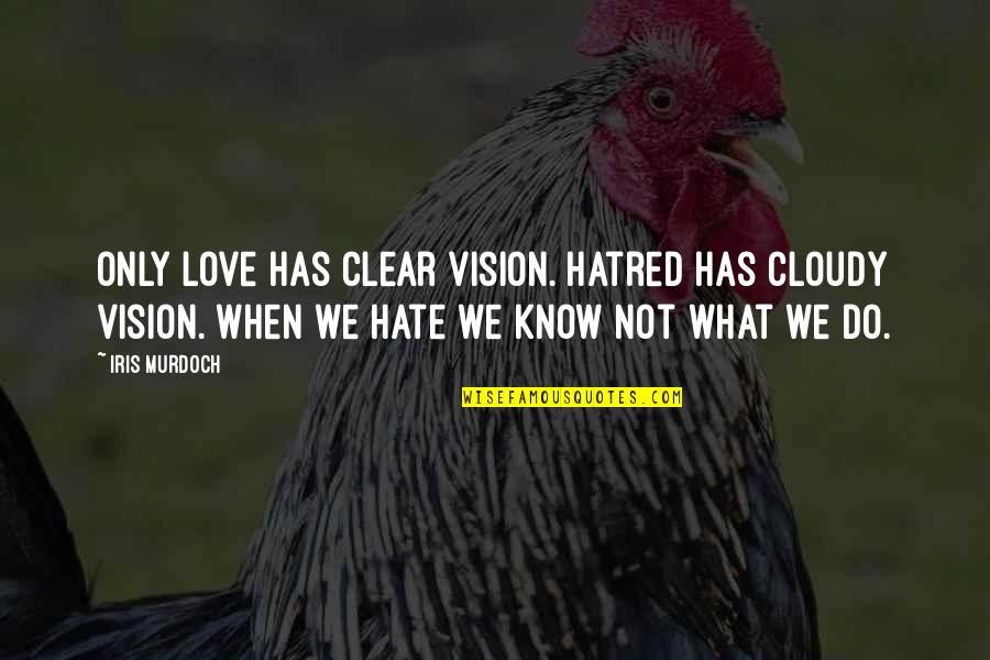 Cloudy Vision Quotes By Iris Murdoch: Only love has clear vision. Hatred has cloudy