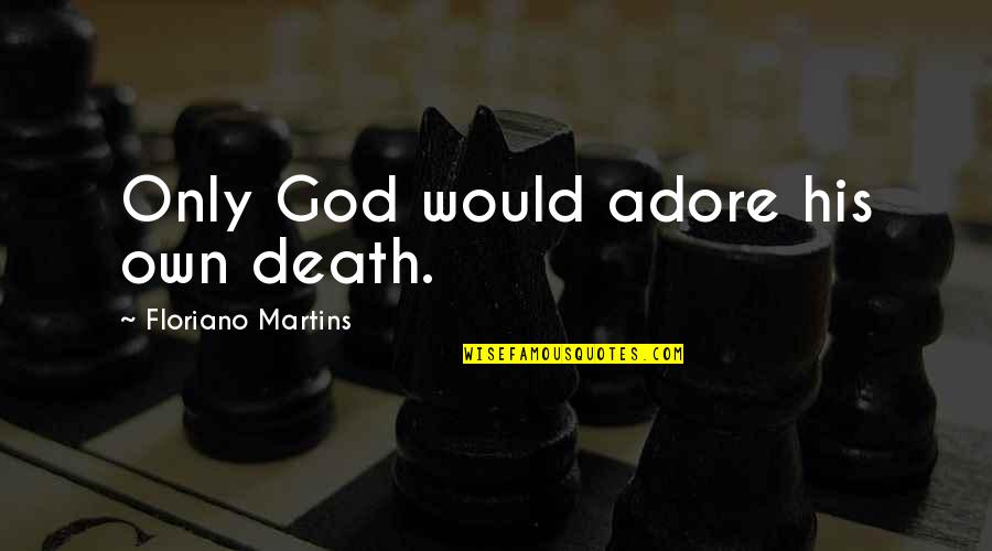 Cloudy Weather Quotes By Floriano Martins: Only God would adore his own death.