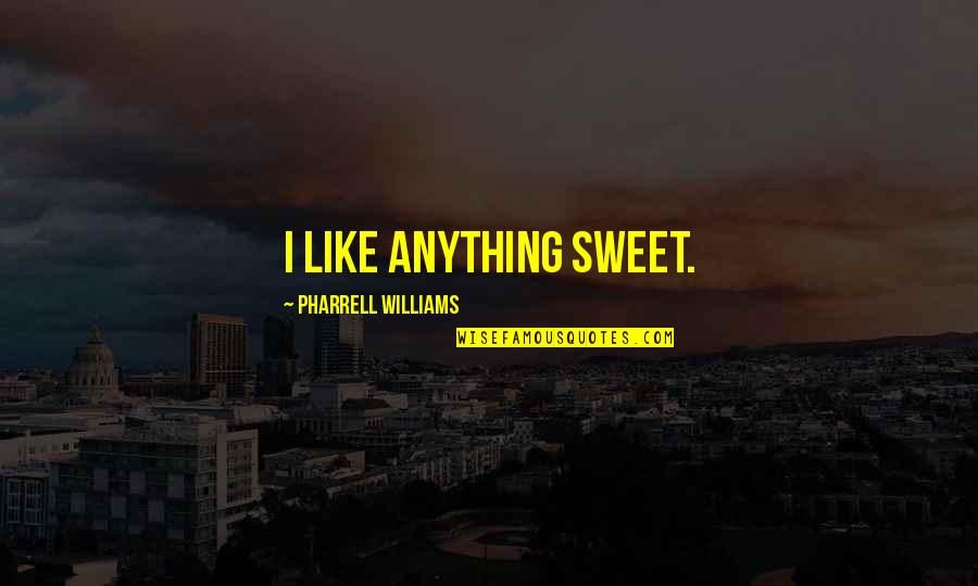 Cloudy Weather Quotes By Pharrell Williams: I like anything sweet.