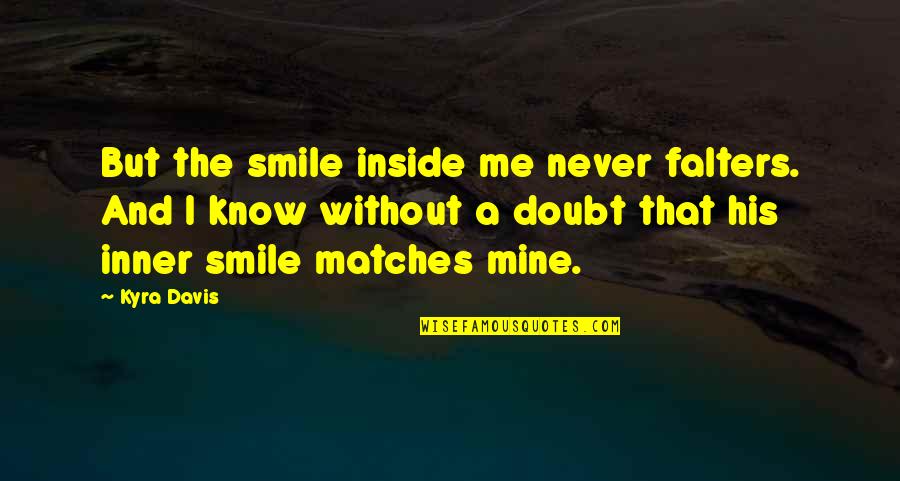 Clouet Gardens Quotes By Kyra Davis: But the smile inside me never falters. And
