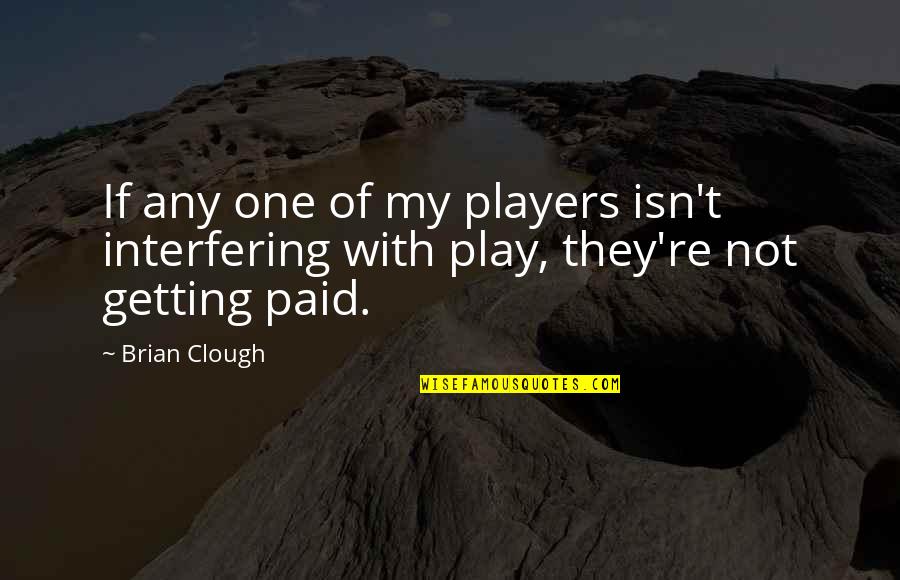 Clough Brian Quotes By Brian Clough: If any one of my players isn't interfering