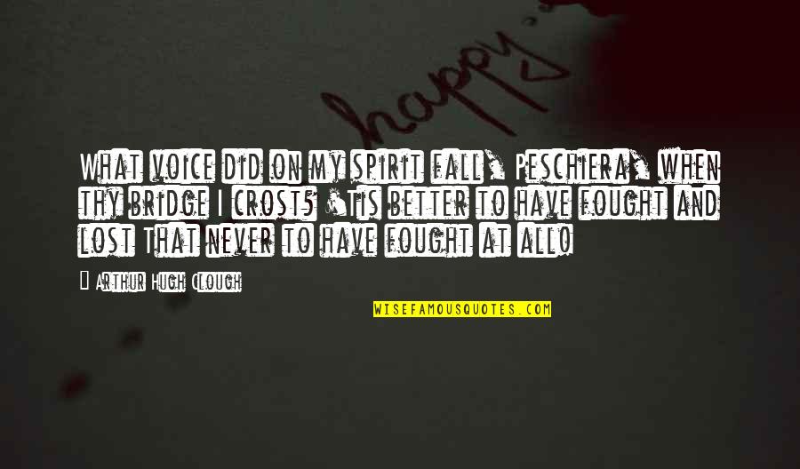 Clough Quotes By Arthur Hugh Clough: What voice did on my spirit fall, Peschiera,