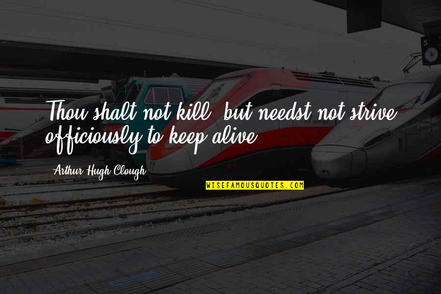 Clough Quotes By Arthur Hugh Clough: Thou shalt not kill; but needst not strive